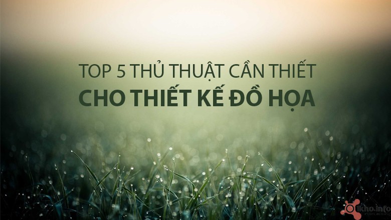 Top 5 thủ thuật cần thiết cho dân Thiết kế Đồ họa