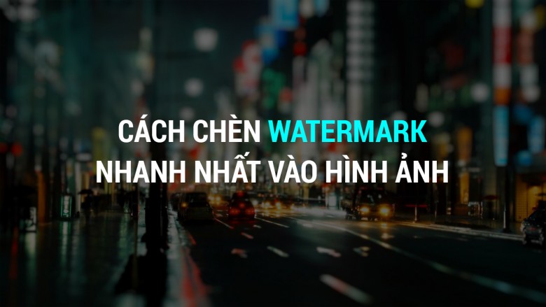 Photoshop cơ bản – Tập 5: Cách Chèn Watermark Nhanh Nhất