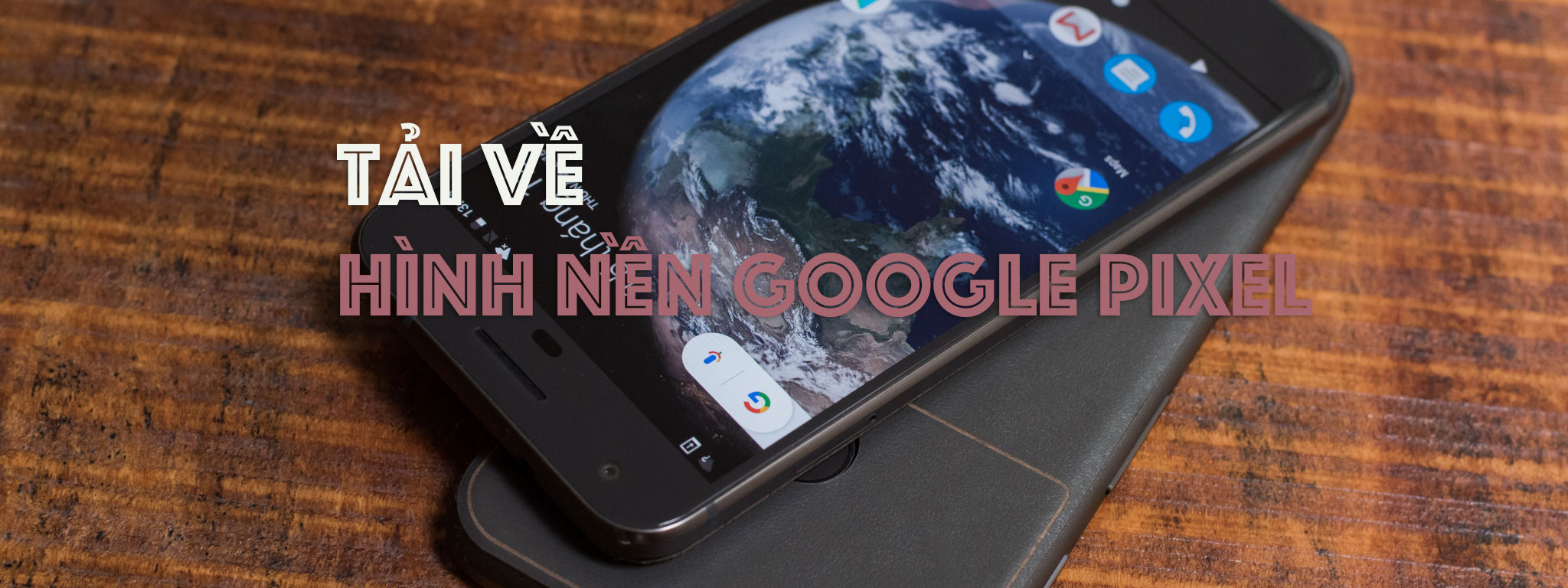 Download hình nền tĩnh và hình nền động Google Pixel và Pixel XL